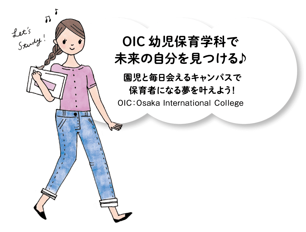 OIC 幼児保育学科で未来の自分を見つける♪ 園児と毎日会えるキャンパスで保育者になる夢を叶えよう！ OIC:Osaka International College